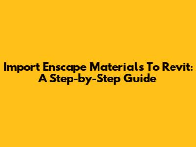 Import Enscape Materials To Revit: A Step-by-Step Guide