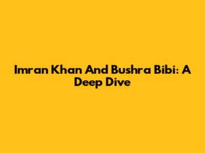 Imran Khan And Bushra Bibi: A Deep Dive