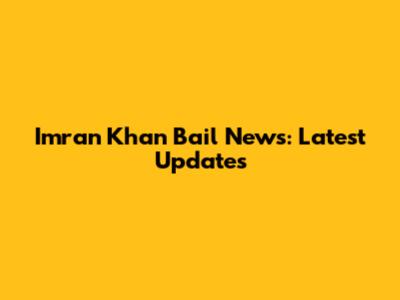 Imran Khan Bail News: Latest Updates