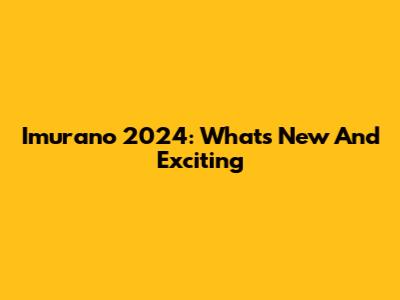 Imurano 2024: What's New And Exciting