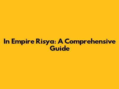 In Empire Risya: A Comprehensive Guide