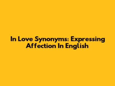 In Love Synonyms: Expressing Affection In English