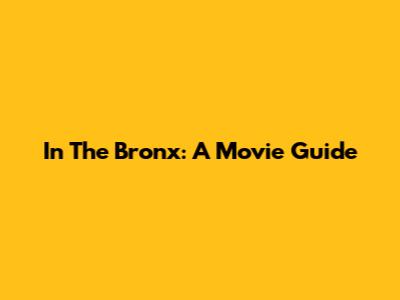 In The Bronx: A Movie Guide