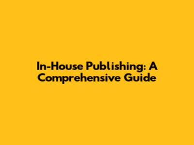 In-House Publishing: A Comprehensive Guide