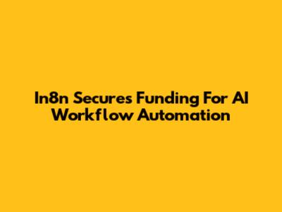 In8n Secures Funding For AI Workflow Automation