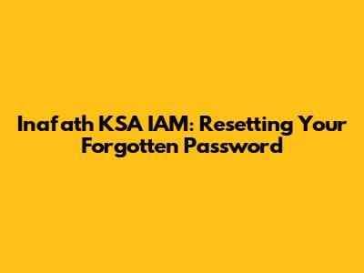 Inafath KSA IAM: Resetting Your Forgotten Password