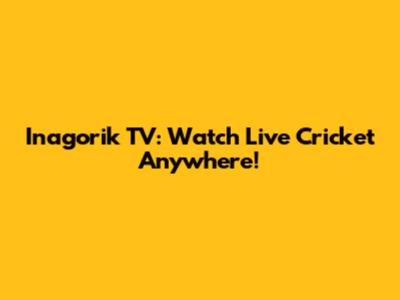 Inagorik TV: Watch Live Cricket Anywhere!