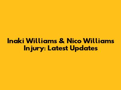 Inaki Williams & Nico Williams Injury: Latest Updates
