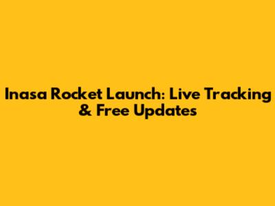 Inasa Rocket Launch: Live Tracking & Free Updates