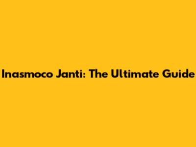 Inasmoco Janti: The Ultimate Guide