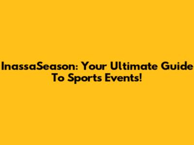 InassaSeason: Your Ultimate Guide To Sports Events!