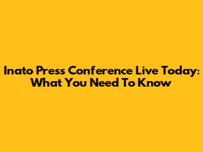 Inato Press Conference Live Today: What You Need To Know