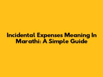 Incidental Expenses Meaning In Marathi: A Simple Guide