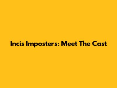 Incis Imposters: Meet The Cast