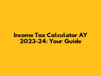Income Tax Calculator AY 2023-24: Your Guide