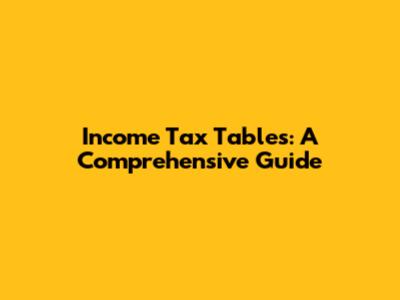 Income Tax Tables: A Comprehensive Guide