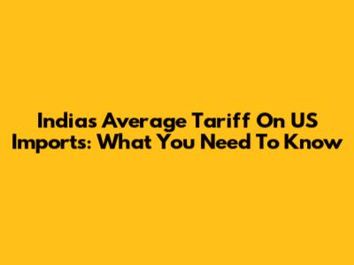 India's Average Tariff On US Imports: What You Need To Know