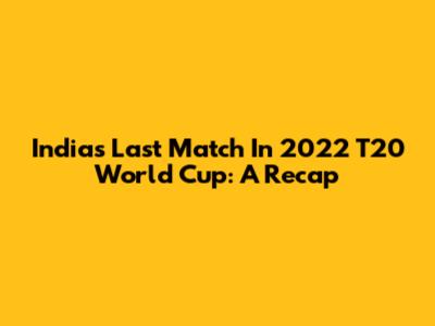 India's Last Match In 2022 T20 World Cup: A Recap