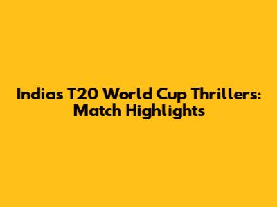 India's T20 World Cup Thrillers: Match Highlights