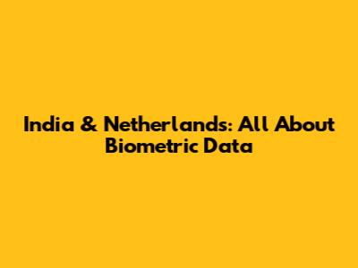India & Netherlands: All About Biometric Data