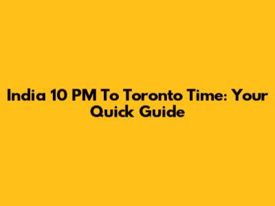 India 10 PM To Toronto Time: Your Quick Guide