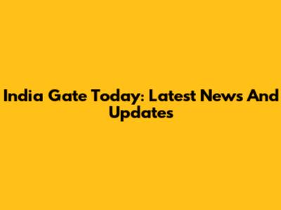 India Gate Today: Latest News And Updates
