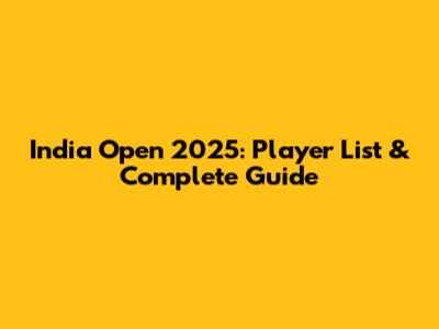 India Open 2025: Player List & Complete Guide