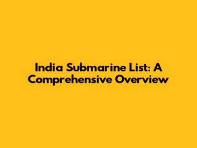 India Submarine List: A Comprehensive Overview