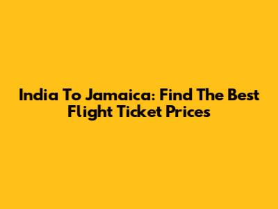 India To Jamaica: Find The Best Flight Ticket Prices