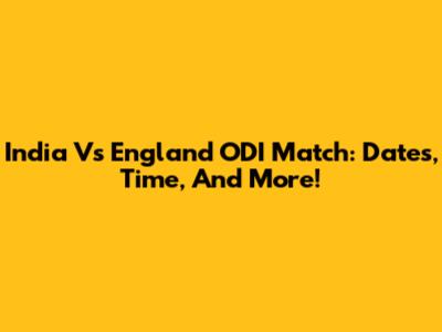 India Vs England ODI Match: Dates, Time, And More!