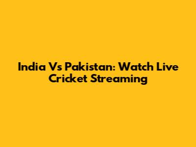 India Vs Pakistan: Watch Live Cricket Streaming