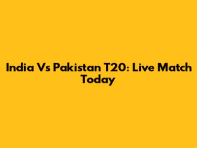 India Vs Pakistan T20: Live Match Today