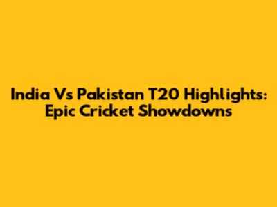 India Vs Pakistan T20 Highlights: Epic Cricket Showdowns