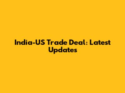 India-US Trade Deal: Latest Updates