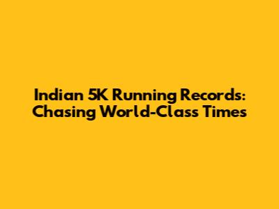 Indian 5K Running Records: Chasing World-Class Times