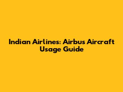 Indian Airlines: Airbus Aircraft Usage Guide