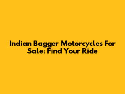 Indian Bagger Motorcycles For Sale: Find Your Ride