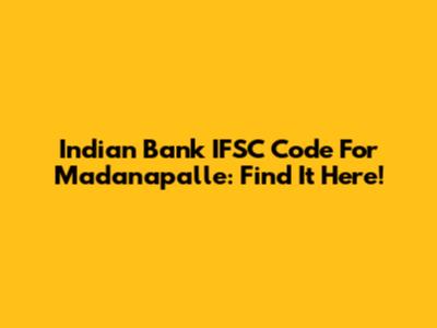Indian Bank IFSC Code For Madanapalle: Find It Here!