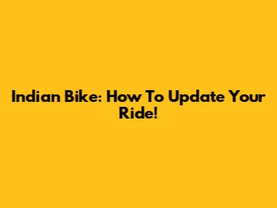 Indian Bike: How To Update Your Ride!