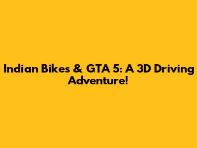 Indian Bikes & GTA 5: A 3D Driving Adventure!