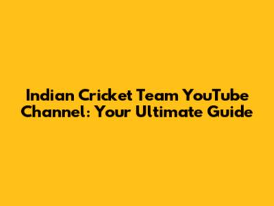 Indian Cricket Team YouTube Channel: Your Ultimate Guide