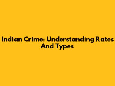 Indian Crime: Understanding Rates And Types