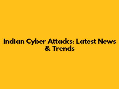Indian Cyber Attacks: Latest News & Trends