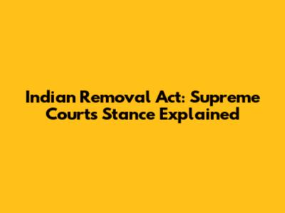 Indian Removal Act: Supreme Court's Stance Explained