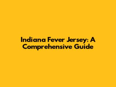 Indiana Fever Jersey: A Comprehensive Guide