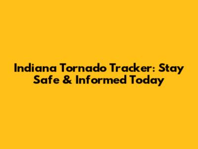 Indiana Tornado Tracker: Stay Safe & Informed Today