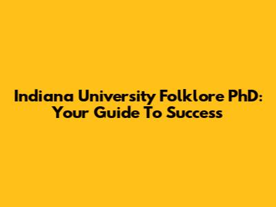 Indiana University Folklore PhD: Your Guide To Success