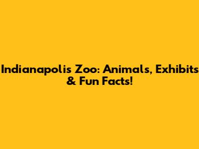 Indianapolis Zoo: Animals, Exhibits & Fun Facts!