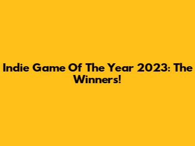 Indie Game Of The Year 2023: The Winners!