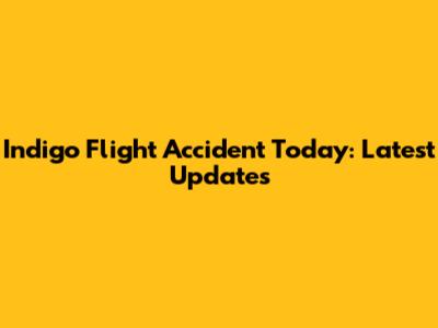 Indigo Flight Accident Today: Latest Updates